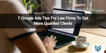 7 Google Ads Tips For Law Firms To Get More Qualified Clients ...