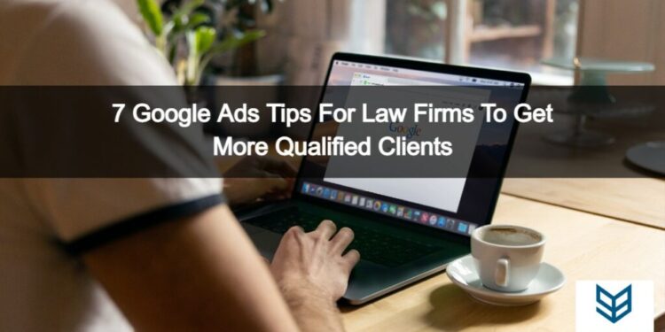 7 Google Ads Tips For Law Firms To Get More Qualified Clients ...